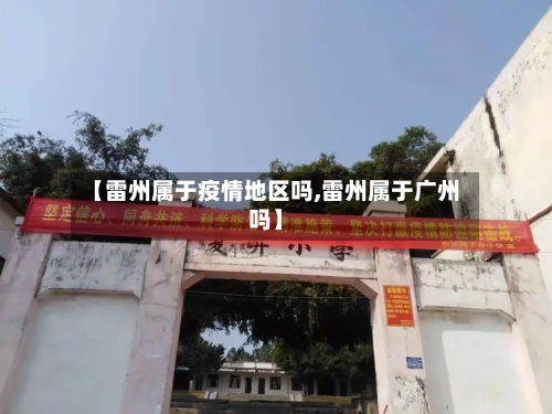 【雷州属于疫情地区吗,雷州属于广州吗】