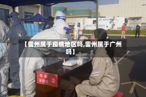 【雷州属于疫情地区吗,雷州属于广州吗】-第2张图片