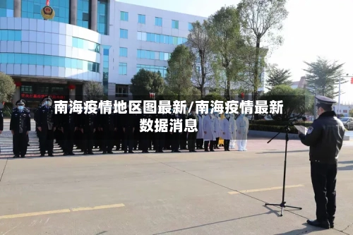 南海疫情地区图最新/南海疫情最新数据消息