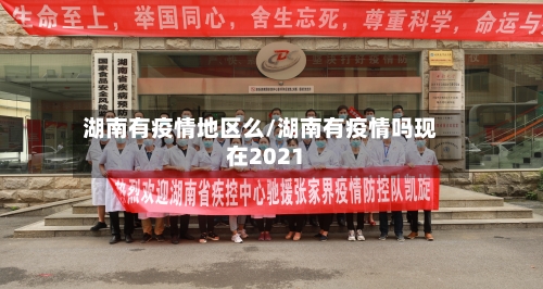 湖南有疫情地区么/湖南有疫情吗现在2021-第2张图片