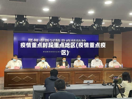 疫情重点时段重点地区(疫情重点疫区)