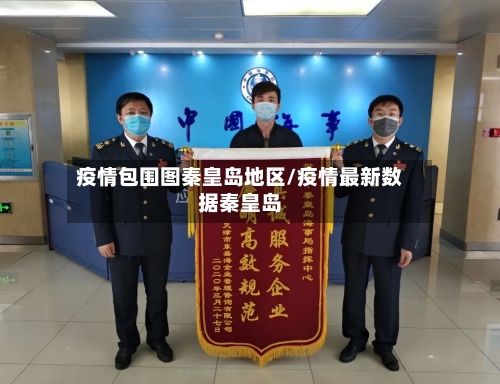 疫情包围图秦皇岛地区/疫情最新数据秦皇岛