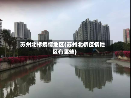 苏州北桥疫情地区(苏州北桥疫情地区有哪些)