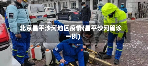北京昌平沙河地区疫情(昌平沙河确诊一例)-第2张图片