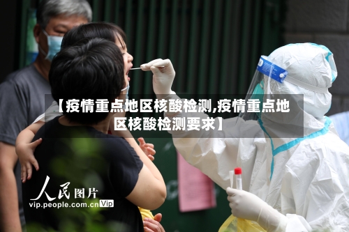【疫情重点地区核酸检测,疫情重点地区核酸检测要求】