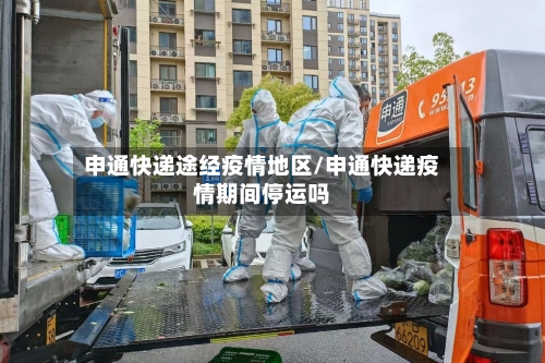 申通快递途经疫情地区/申通快递疫情期间停运吗