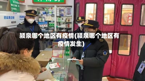 颍泉哪个地区有疫情(颍泉哪个地区有疫情发生)-第2张图片