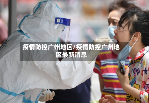 疫情防控广州地区/疫情防控广州地区最新消息-第2张图片