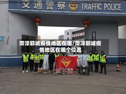 菏泽郓城疫情地区在哪/菏泽郓城疫情地区在哪个位置