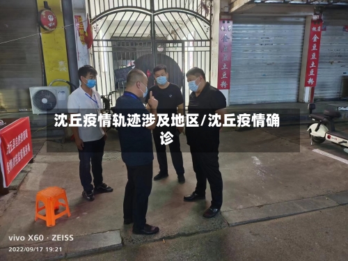 沈丘疫情轨迹涉及地区/沈丘疫情确诊