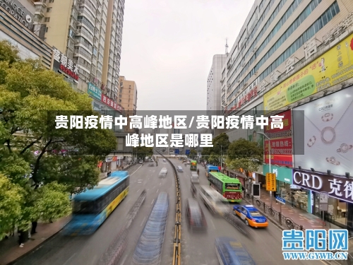 贵阳疫情中高峰地区/贵阳疫情中高峰地区是哪里