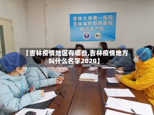 【吉林疫情地区有哪些,吉林疫情地方叫什么名字2020】