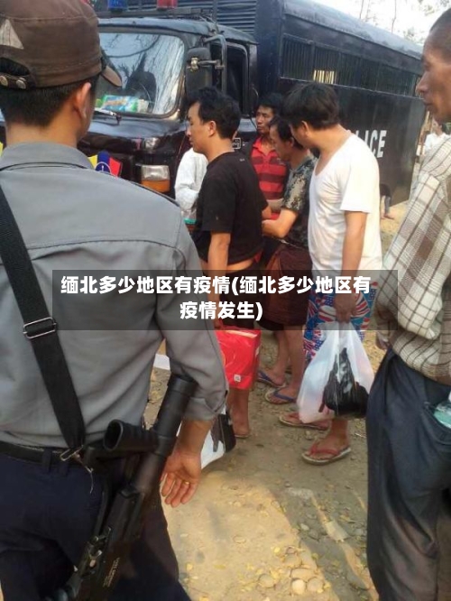缅北多少地区有疫情(缅北多少地区有疫情发生)-第3张图片