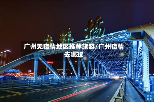 广州无疫情地区推荐旅游/广州疫情去哪玩-第2张图片