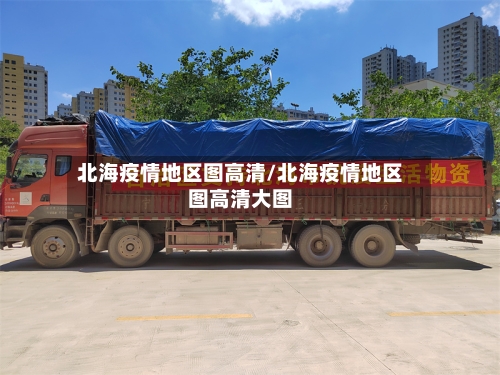 北海疫情地区图高清/北海疫情地区图高清大图-第3张图片