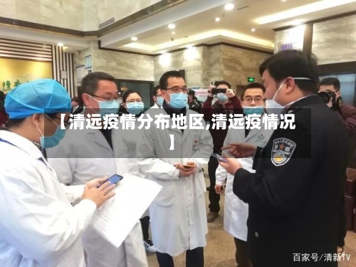 【清远疫情分布地区,清远疫情况】