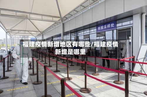 福建疫情新增地区有哪些/福建疫情新增是哪里