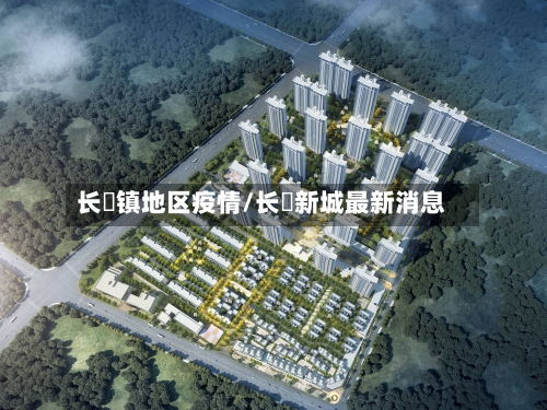 长堎镇地区疫情/长冮新城最新消息