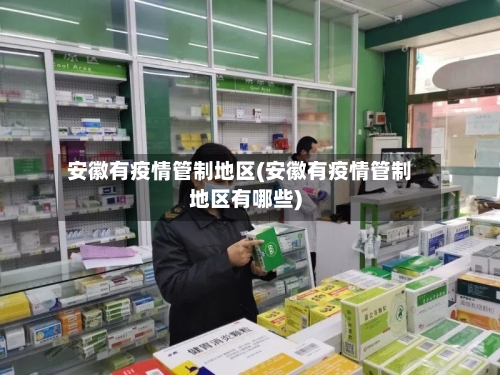 安徽有疫情管制地区(安徽有疫情管制地区有哪些)