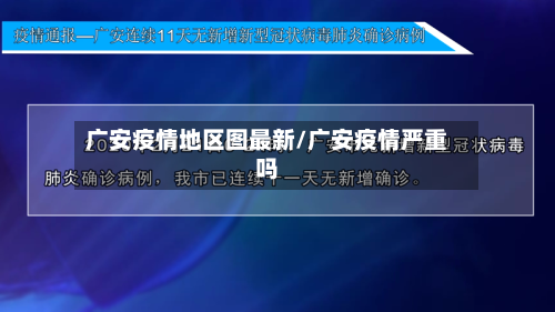 广安疫情地区图最新/广安疫情严重吗