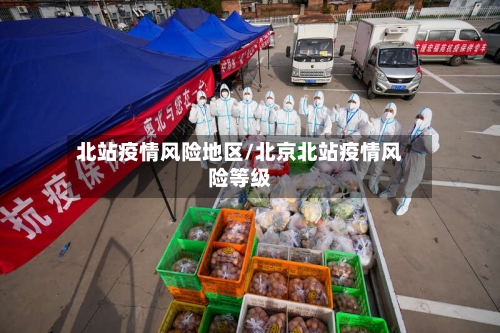 北站疫情风险地区/北京北站疫情风险等级