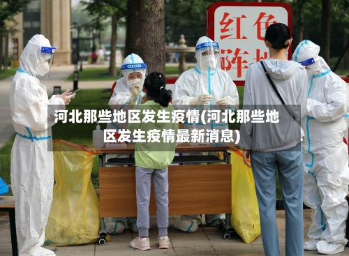 河北那些地区发生疫情(河北那些地区发生疫情最新消息)-第2张图片