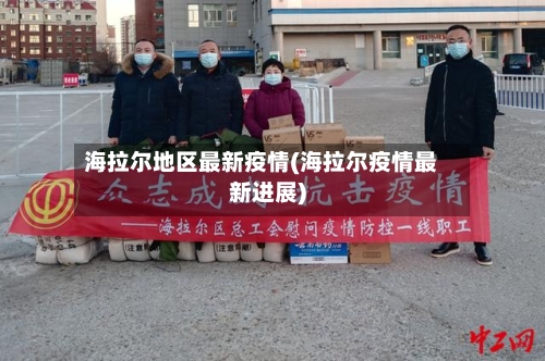 海拉尔地区最新疫情(海拉尔疫情最新进展)-第2张图片