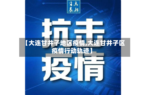 【大连甘井子地区疫情,大连甘井子区疫情行动轨迹】-第2张图片