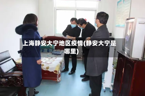 上海静安大宁地区疫情(静安大宁是哪里)-第3张图片