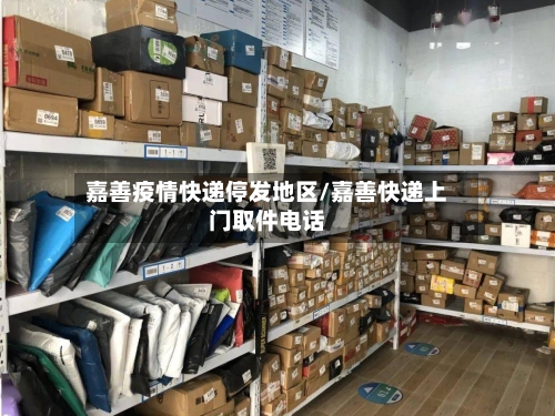 嘉善疫情快递停发地区/嘉善快递上门取件电话