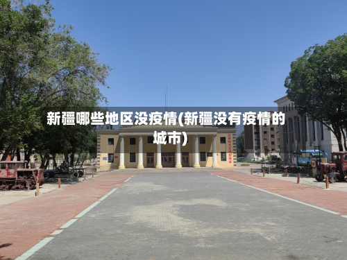 新疆哪些地区没疫情(新疆没有疫情的城市)-第2张图片
