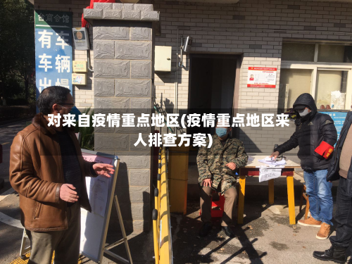 对来自疫情重点地区(疫情重点地区来人排查方案)-第3张图片