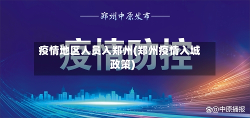 疫情地区人员入郑州(郑州疫情入城政策)