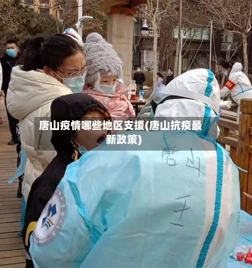唐山疫情哪些地区支援(唐山抗疫最新政策)