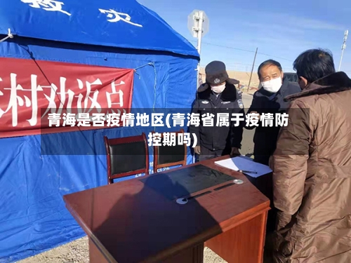 青海是否疫情地区(青海省属于疫情防控期吗)