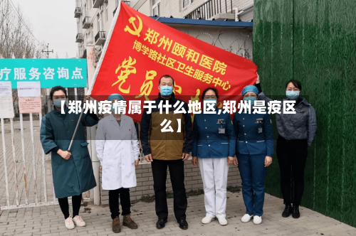 【郑州疫情属于什么地区,郑州是疫区么】-第2张图片