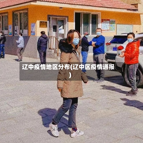 辽中疫情地区分布(辽中区疫情通报)-第2张图片