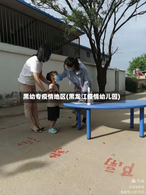 黑幼专疫情地区(黑龙江疫情幼儿园)
