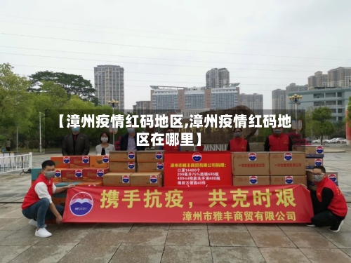 【漳州疫情红码地区,漳州疫情红码地区在哪里】-第3张图片