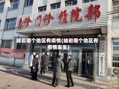 岫岩哪个地区有疫情(岫岩哪个地区有疫情发生)