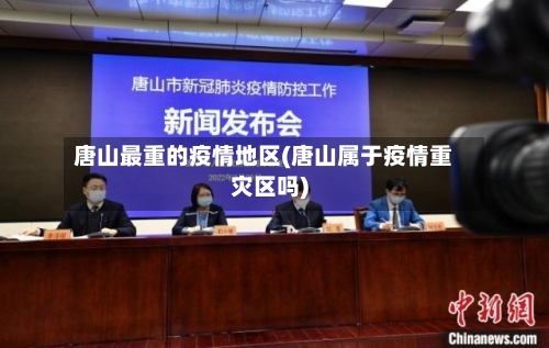 唐山最重的疫情地区(唐山属于疫情重灾区吗)