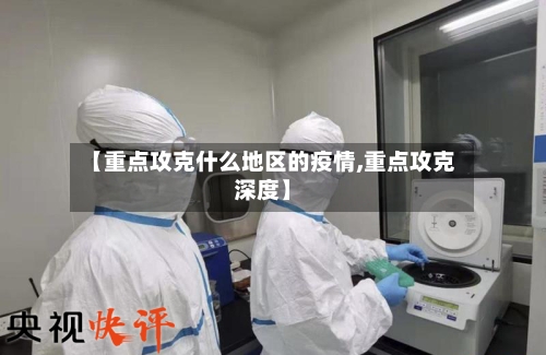 【重点攻克什么地区的疫情,重点攻克深度】