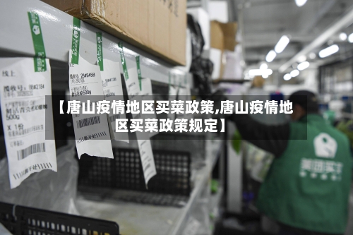 【唐山疫情地区买菜政策,唐山疫情地区买菜政策规定】