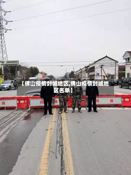 【佛山疫情封城地区,佛山疫情封城地区名单】