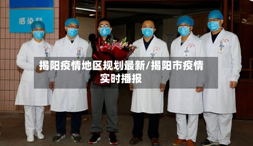揭阳疫情地区规划最新/揭阳市疫情实时播报-第3张图片