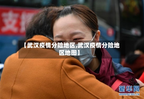 【武汉疫情分险地区,武汉疫情分险地区地图】
