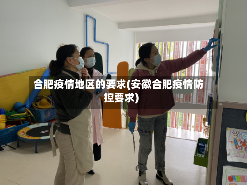 合肥疫情地区的要求(安徽合肥疫情防控要求)