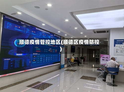 顺德疫情管控地区(顺德区疫情防控)