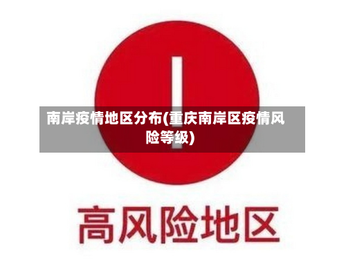 南岸疫情地区分布(重庆南岸区疫情风险等级)