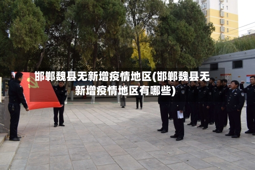 邯郸魏县无新增疫情地区(邯郸魏县无新增疫情地区有哪些)